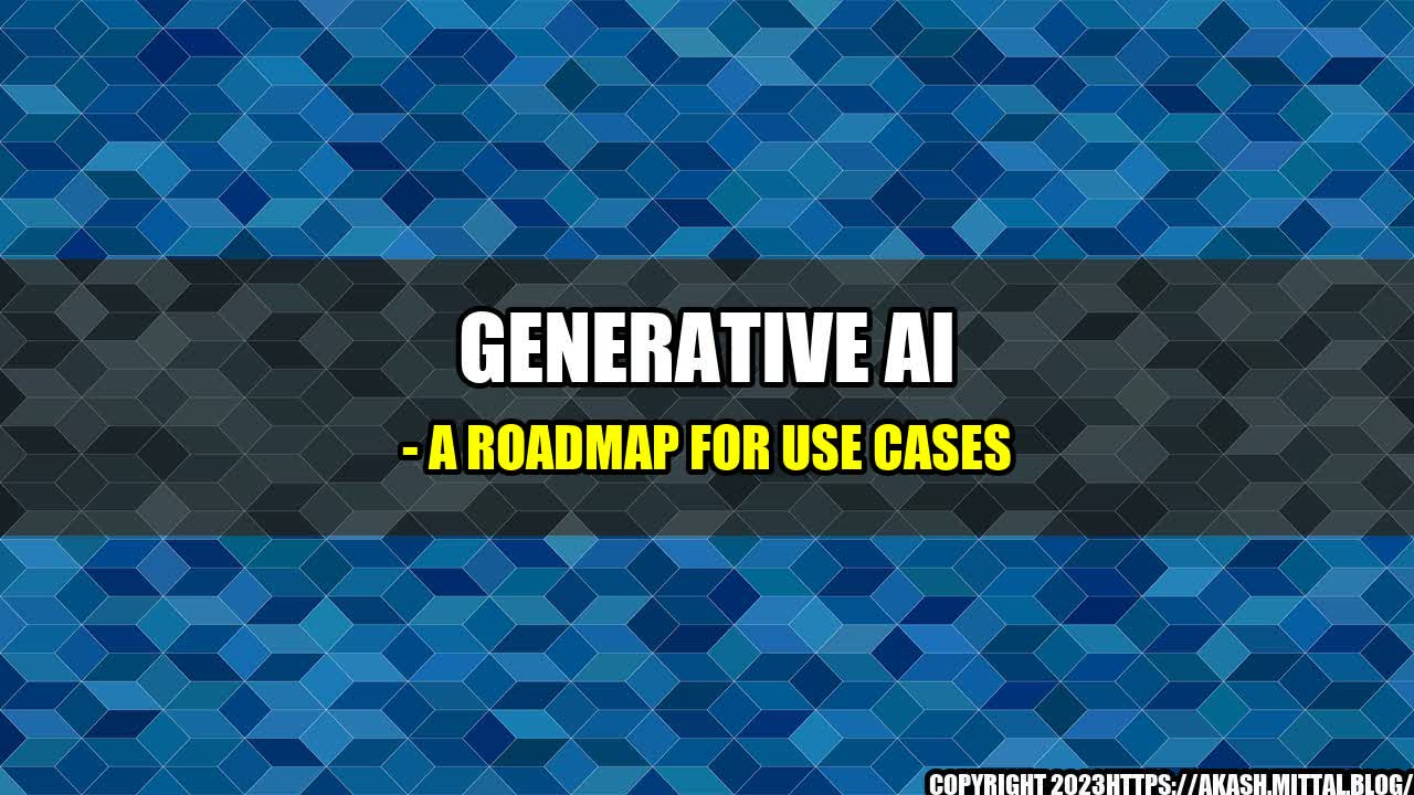 Generative AI - A Roadmap For Use Cases