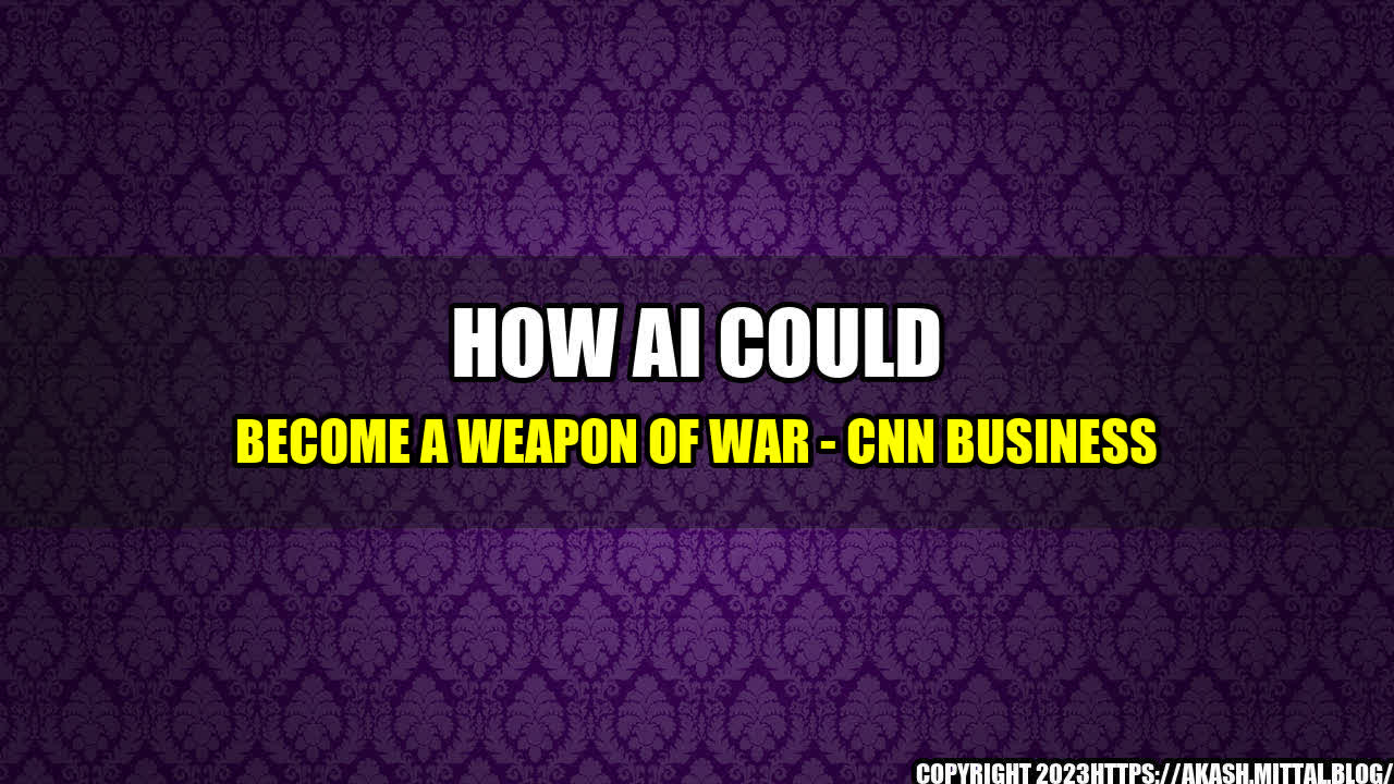 +How-AI-Could-Become-a-Weapon-of-War-CNN-Business+