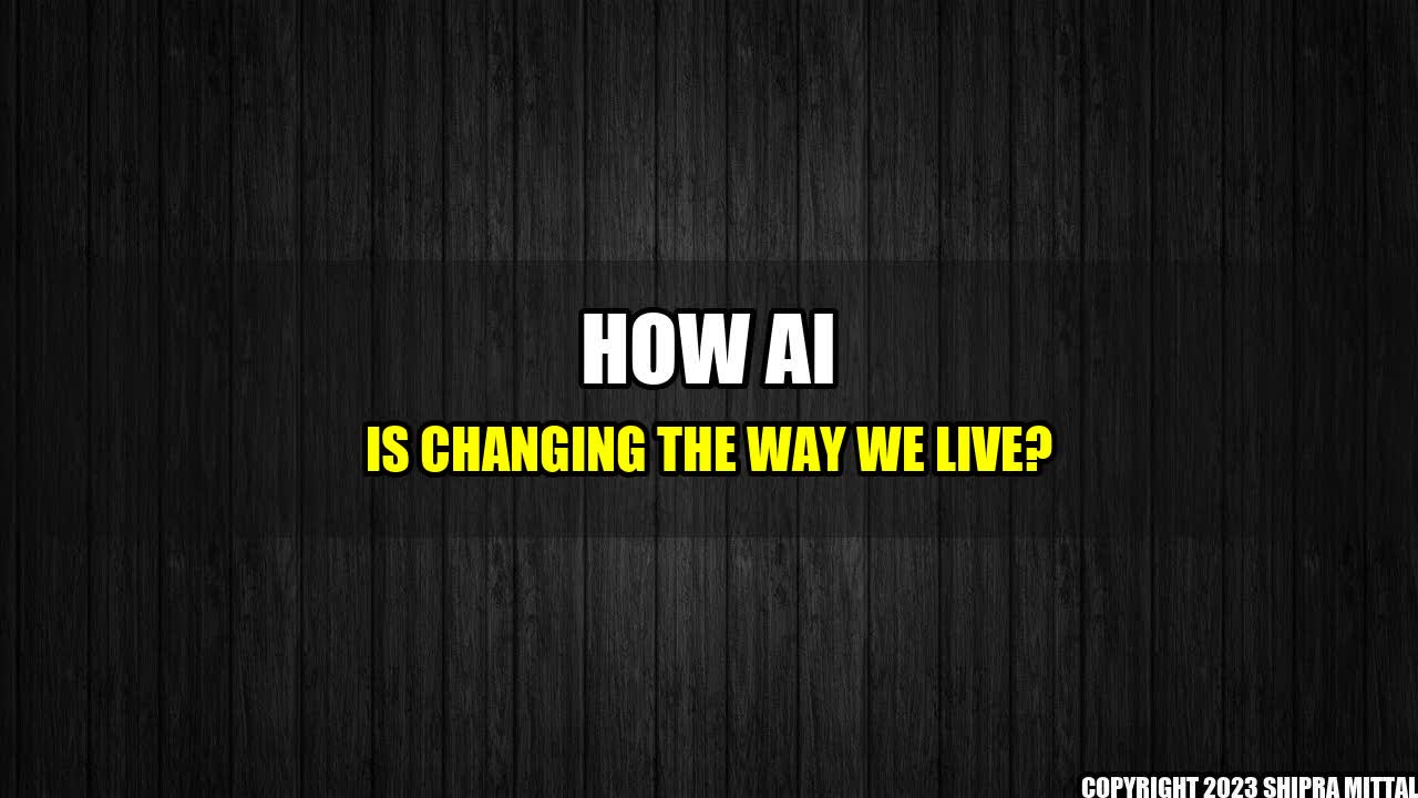 +How AI is Changing the Way We Live?+