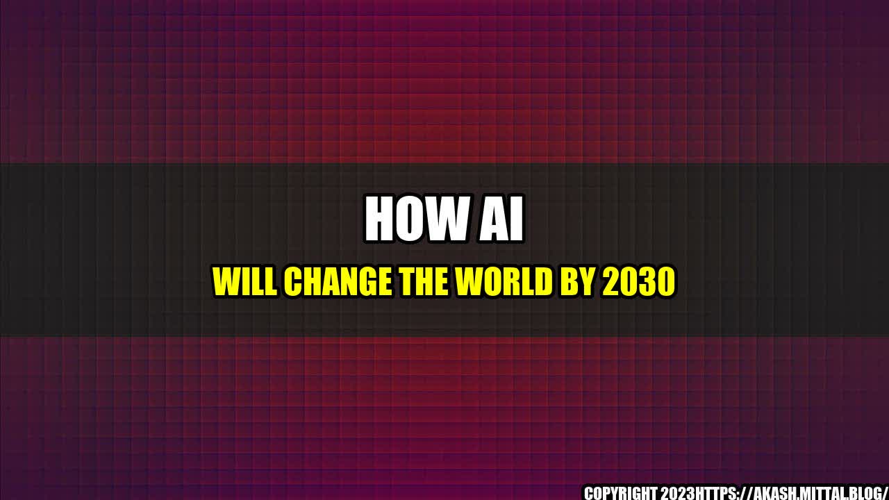 +How-AI-will-change-the-World-by-2030+