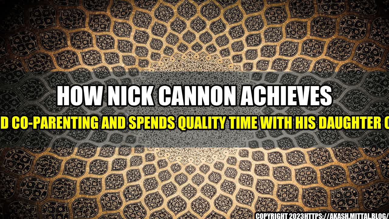 How Nick Cannon Achieves Solid Co-Parenting and Spends Quality Time ...