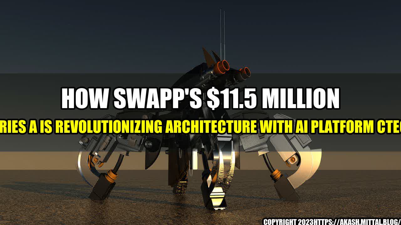 +How-SWAPP-s-11-5-Million-Series-A-is-Revolutionizing-Architecture-with-AI-Platform-Ctech+