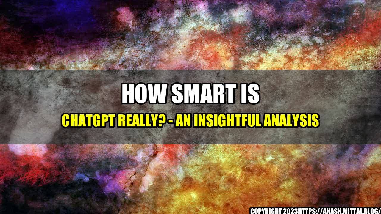 how-smart-is-chatgpt-really-an-insightful-analysis