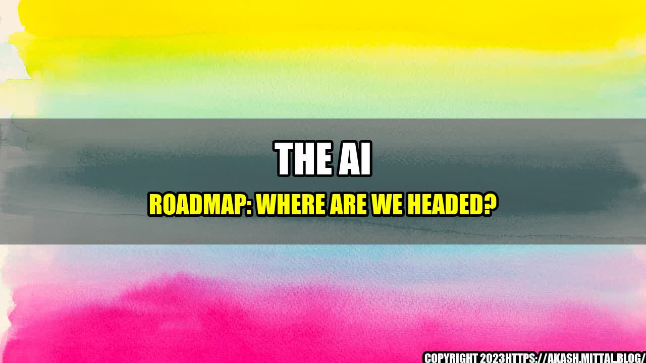 +The-AI-Roadmap-Where-are-we-headed+